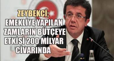 Zeybekci; emekliye yapılan zamların bütçeye etkisi 200 milyar civarında