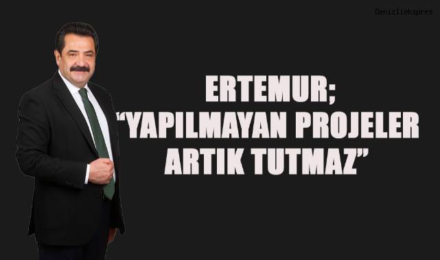 Başkan Adayı Ertemur; “Yapılmayan projeler artık tutmaz”