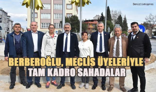 Başkan Adayı Türkay Berberoğlu, Meclis Üyeleriyle Tam Kadro Sahadalar