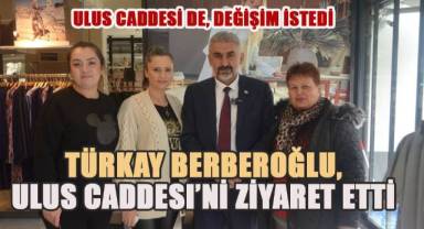 Başkan Adayı Türkay Berberoğlu, ‘Ulus Caddesi De Bizden Değişim İstedi’