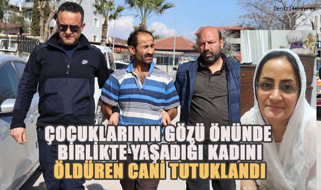 Birlikte yaşadığı kadını çocuklarının gözü önünde öldüren zanlı tutuklandı