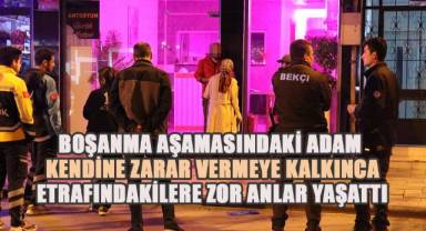 Boşanma aşamasındaki koca kendine zarar vermeye kalktı