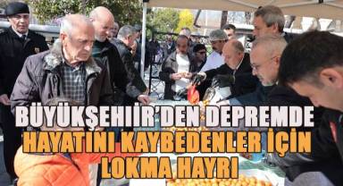 Büyükşehir’den depremde hayatını kaybedenler için lokma hayrı