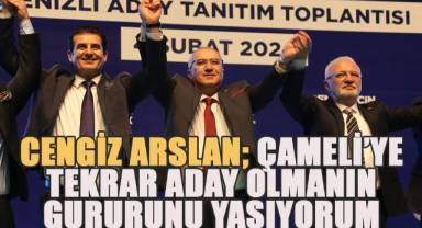 Çameli Belediye Başkanı Cengiz Arslan; tekrar aday olmanın gururunu yaşıyorum