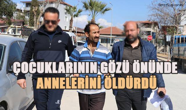 Çocuklarının gözünün önünde annelerini bıçakla öldürdü