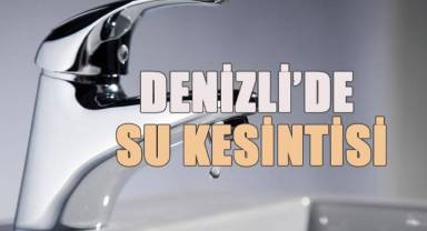 Denizli’de 2 ilçenin muhtelif mahallelerinde su kesintisi yaşanacak