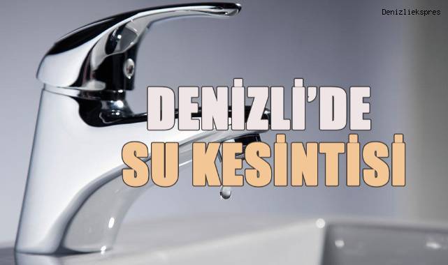 Denizli’de 2 ilçenin muhtelif mahallelerinde su kesintisi yaşanacak
