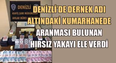 Denizli'de dernek adı altındaki bir kumarhanede, aranması olan hırsız kumar oynarken yakalandı