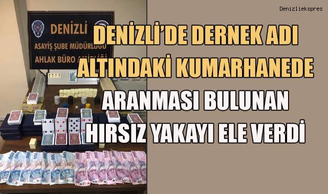 Denizli'de dernek adı altındaki bir kumarhanede, aranması olan hırsız kumar oynarken yakalandı