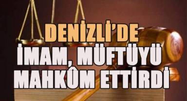 Denizli'de imam müftüyü mahküm ettirdi
