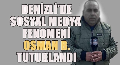Denizli'de Sosyal Medya Fenomeni Osman B. Tutuklandı