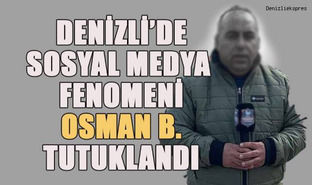 Denizli'de Sosyal Medya Fenomeni Osman B. Tutuklandı