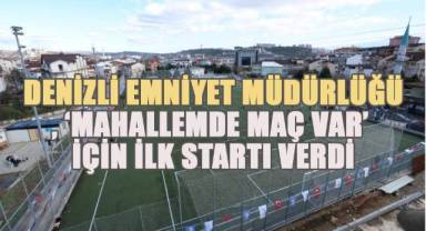 Denizli İl Emniyet Müdürlüğü, ‘Mahallemde Maç Var’ için ilk startı verdi