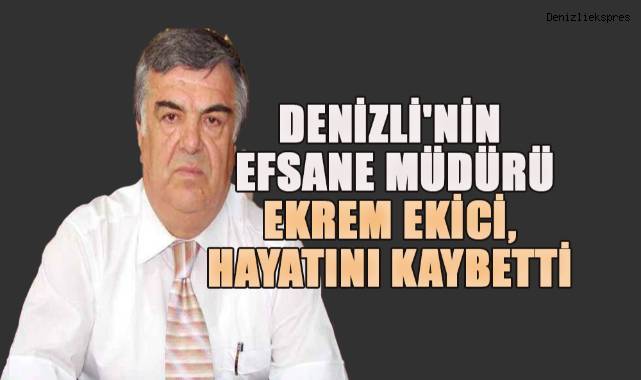 Denizli'nin Efsane Müdürü Ekrem Ekici, Hayatını Kaybetti