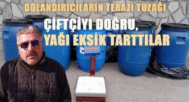 Dolandırıcılardan terazi tuzağı: Çiftçiyi doğru, yağı eksik tarttılar
