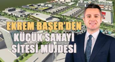Ekrem Başer'den Küçük Sanayi Sitesi Müjdesi