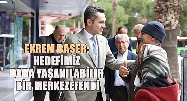 Ekrem Başer: Hedefimiz Daha Yaşanılabilir Bir Merkezefendi