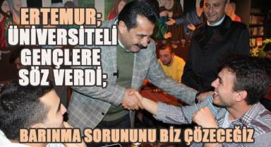 Ertemur'dan Üniversiteli Gençler Barınma Sözü