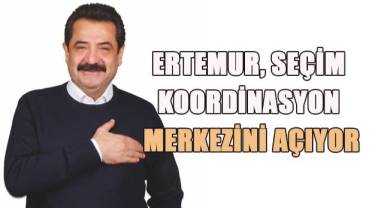 Ertemur Seçim Koordinasyon Merkezini Açıyor