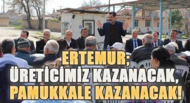 Ertemur; Üreticimiz kazanacak, Pamukkale kazanacak!