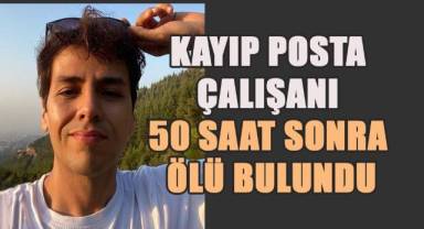 Kayıp posta çalışanı 50 saat sonra ölü bulundu