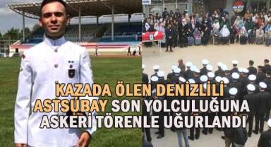 Kazada ölen Denizlili Astsubay son yolculuğuna askeri törenle uğurlandı