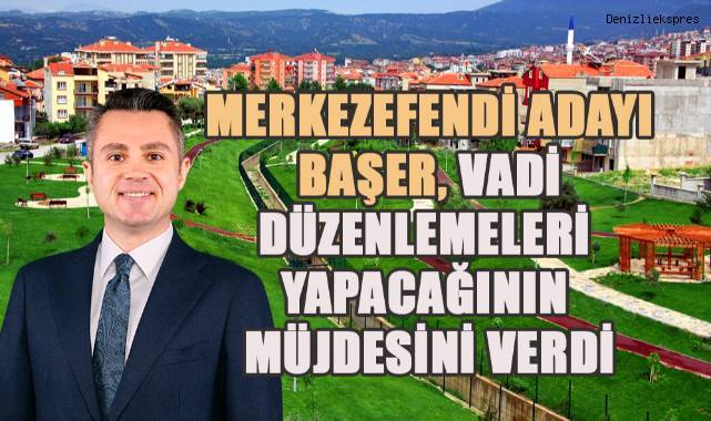 Merkezefendi Adayı Başer, vadi düzenlemeleri yapacağının müjdesini verdi