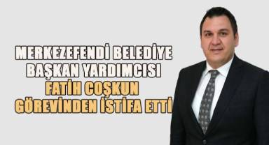 Merkezefendi Belediyesi Başkan Yardımcısı Fatih Coşkun Görevinden İstifa Etti