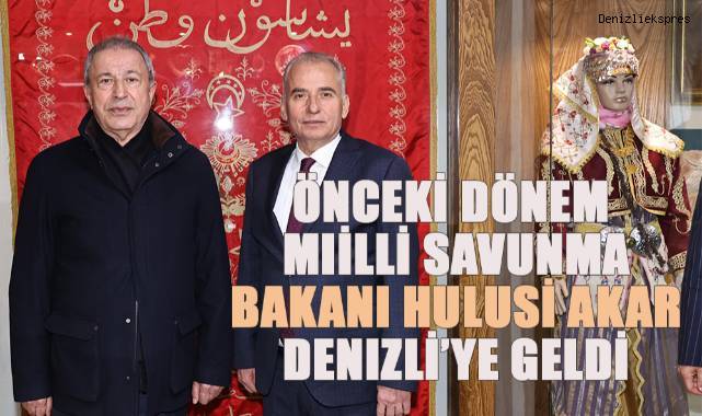 Önceki dönem Milli Savunma Bakanı Hulusi Akar Denizli’ye geldi
