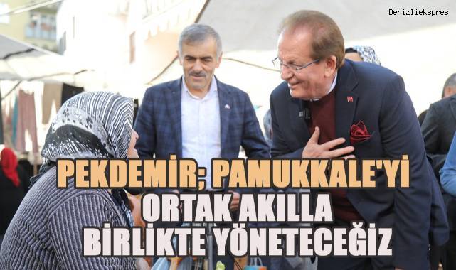 Pekdemir, 'Gelin ilçemiz için birlikte çalışalım, ortak akılla birlikte yönetelim'