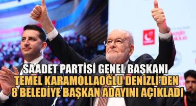 Saadet Partisi Genel Başkanı Temel Karamollaoğlu Denizli'den 8 Belediye Başkan Adayını Açıkladı