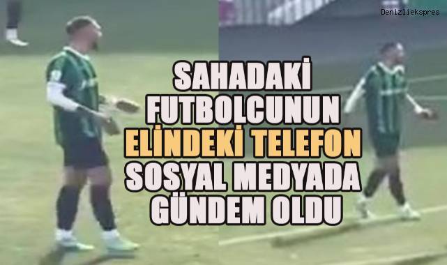 Sahadaki futbolcunun elindeki telefon sosyal medyada gündem oldu