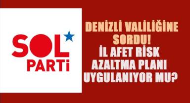 SOL Parti Denizli İl Örgütü Denizli Valiliğine SORDU! İl Afet Risk Azaltma Planı uygulanıyor mu?