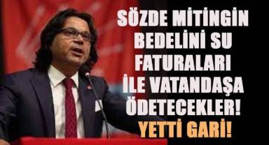 Sözde mitingin bedelini su faturaları ile vatandaşa ödetecekler! Yetti Gari!