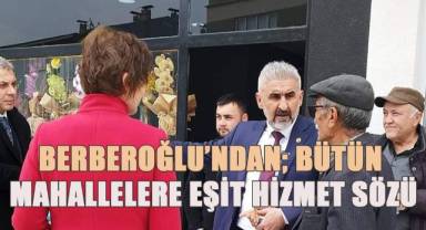 Türkay Berberoğlu’ndan 61 Mahalleye Eşit Hizmet Sözü