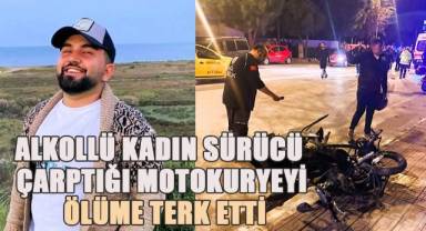 Alkollü kadın sürücü çarptığı motokuryeyi ölüme terk etti