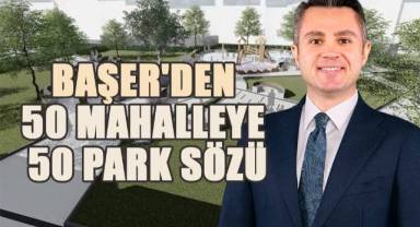 Başer'den 50 mahalleye 50 park sözü