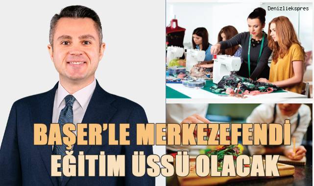 Başer'le Merkezefendi’yi tam bir eğitim üssü olacak
