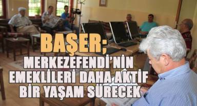 Başer; Merkezefendi'nin emeklileri daha aktif bir yaşam sürecek