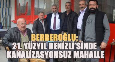 Başkan Adayı Türkay Berberoğlu, ’21. Yüzyıl Denizli’sinde Kanalizasyonsuz Mahalle’