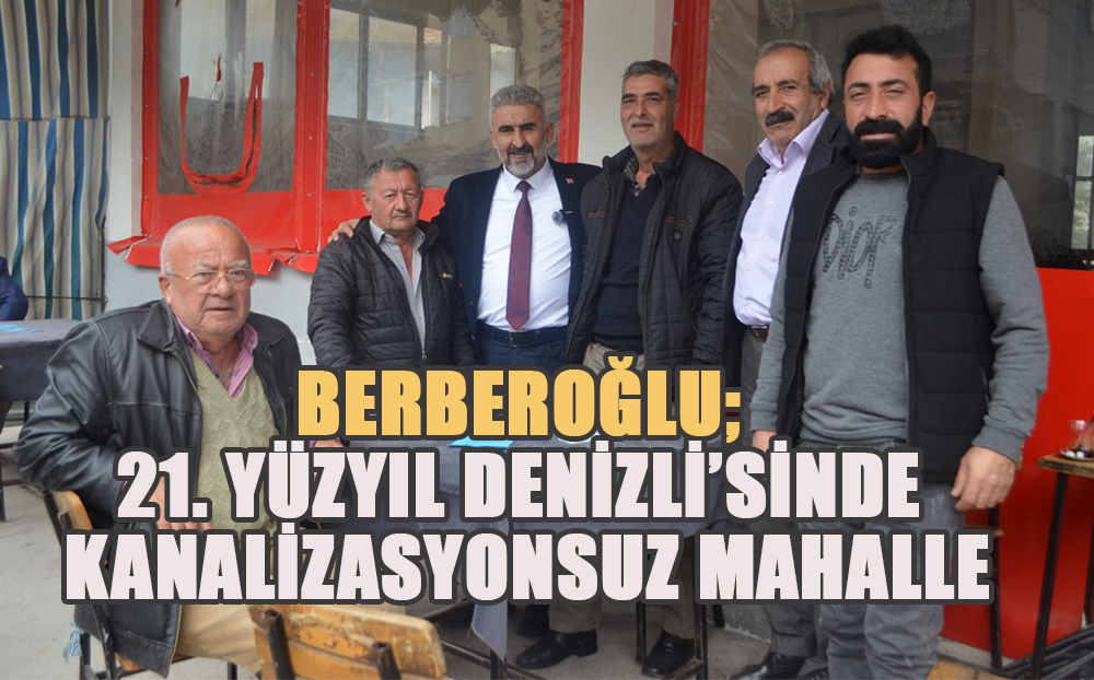 Başkan Adayı Türkay Berberoğlu, ’21. Yüzyıl Denizli’sinde Kanalizasyonsuz Mahalle’