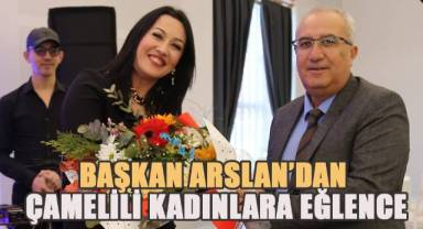 Başkan Arslan Çamelili kadınlar için matine düzenledi