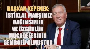 Başkan Kepenek: İstiklal Marşımız Bağımsızlık ve özgürlük mücadelesinin sembolü olmuştur