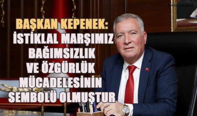Başkan Kepenek: İstiklal Marşımız Bağımsızlık ve özgürlük mücadelesinin sembolü olmuştur