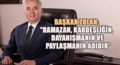 Başkan Zolan; “Ramazan, kardeşliğin, dayanışmanın ve paylaşmanın adıdır”