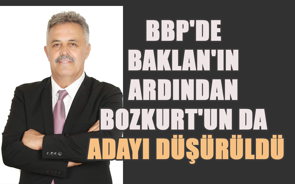 BBP'de Baklan'ın ardından Bozkurt'un da adayı düşürüldü