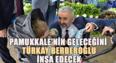 Berberoğlu; Pamukkale'nin geleceğini biz inşa edeceğiz