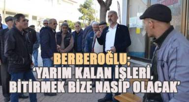 Berberoğlu, 'Yarım kalan işleri bitirmek bize nasip olacak'