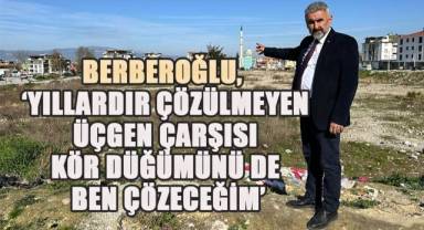 Berberoğlu, 'Yıllardır Çözülmeyen Üçgen Çarşısı Kör Düğümünü de Ben Çözeceğim'