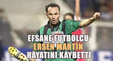 Bir zamanlar Denizlispor'un efsane futbolcusu Ersen Martin hayatını kaybetti